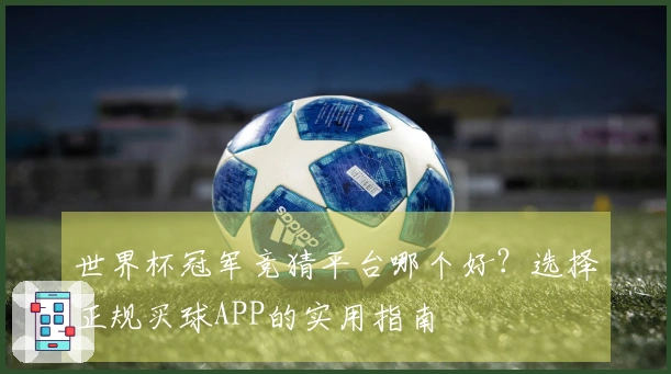 世界杯冠军竞猜平台哪个好？选择正规买球APP的实用指南
